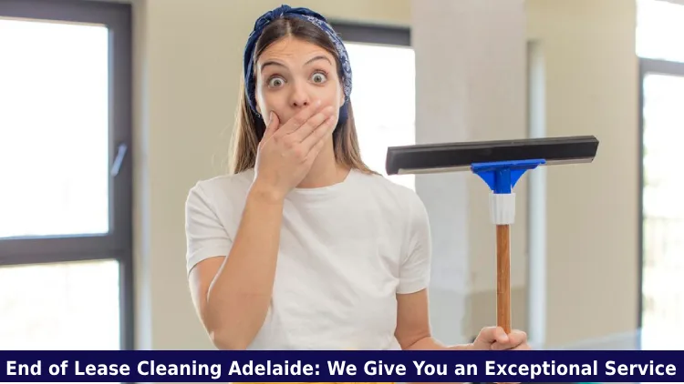 End of Lease Cleaning Adelaide: We Give You an Exceptional Service